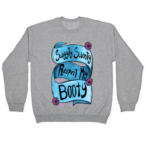 Swiggity Swooty. Respect My Booty. Pullover