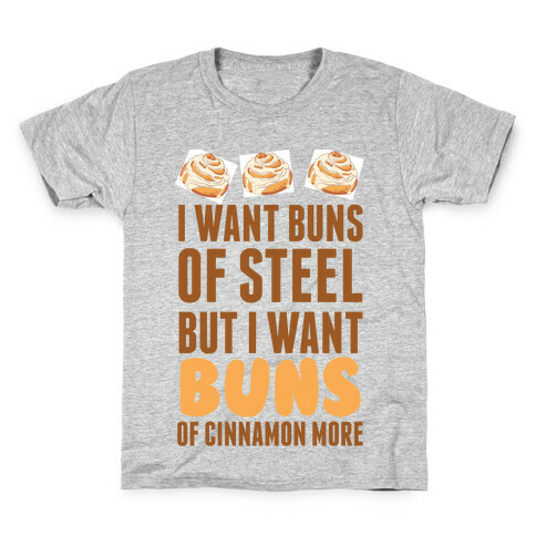 I Want Buns Of Steel But I Want Buns Of Cinnamon More Kids T-Shirt