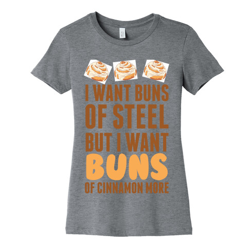 I Want Buns Of Steel But I Want Buns Of Cinnamon More Womens T-Shirt