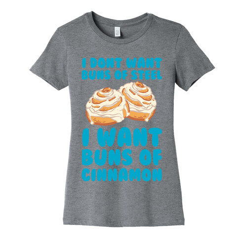 I Don't Want Buns Of Steel I Want Buns Of Cinnamon Womens T-Shirt