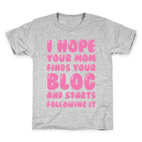 I Hope Your Mom Finds Your Blog And Starts Following It Kids T-Shirt