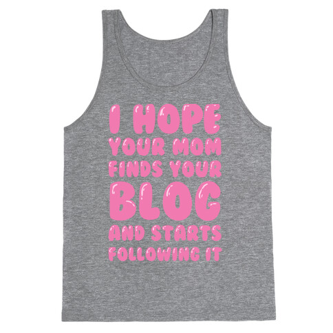 I Hope Your Mom Finds Your Blog And Starts Following It Tank Top