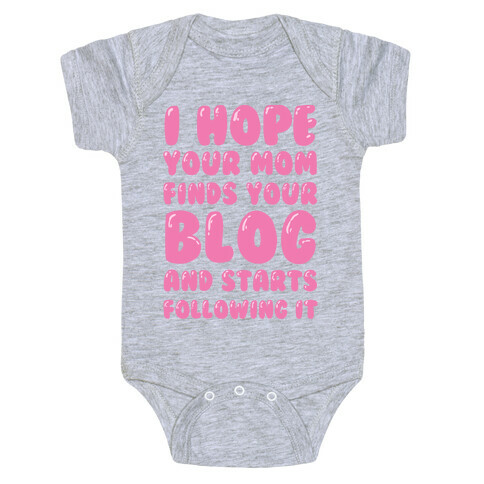 I Hope Your Mom Finds Your Blog And Starts Following It Baby One-Piece