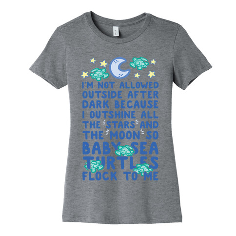 I'm Not Allowed Outside After Dark Because I Outshine All The Stars And The Moon So Baby Sea Turtles Flock To Me Womens T-Shirt