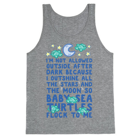 I'm Not Allowed Outside After Dark Because I Outshine All The Stars And The Moon So Baby Sea Turtles Flock To Me Tank Top