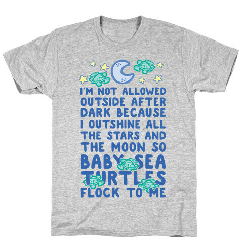 I'm Not Allowed Outside After Dark Because I Outshine All The Stars And The Moon So Baby Sea Turtles Flock To Me T-Shirt