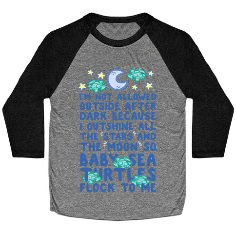I'm Not Allowed Outside After Dark Because I Outshine All The Stars And The Moon So Baby Sea Turtles Flock To Me Baseball Tee