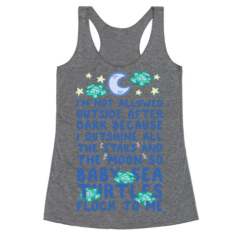 I'm Not Allowed Outside After Dark Because I Outshine All The Stars And The Moon So Baby Sea Turtles Flock To Me Racerback Tank Top