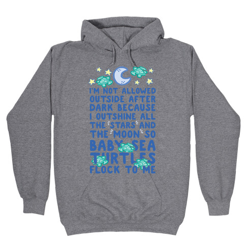 I'm Not Allowed Outside After Dark Because I Outshine All The Stars And The Moon So Baby Sea Turtles Flock To Me Hooded Sweatshirt