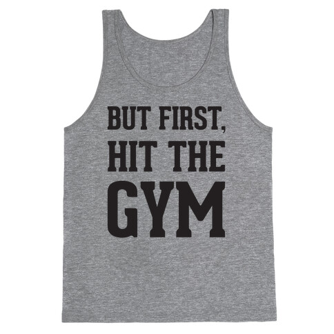 But First, Hit The Gym Tank Top