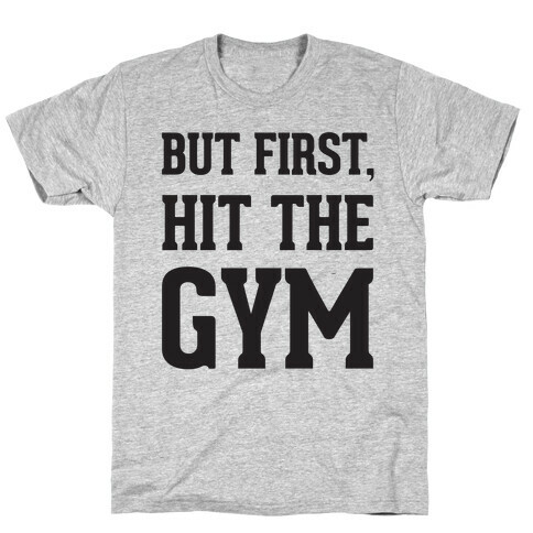 But First, Hit The Gym T-Shirt