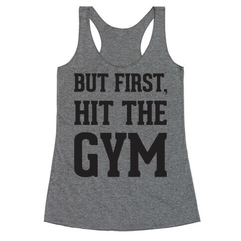 But First, Hit The Gym Racerback Tank Top