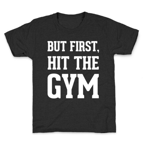 But First, Hit The Gym Kids T-Shirt