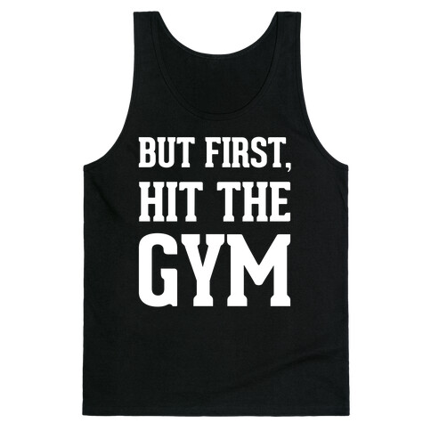 But First, Hit The Gym Tank Top