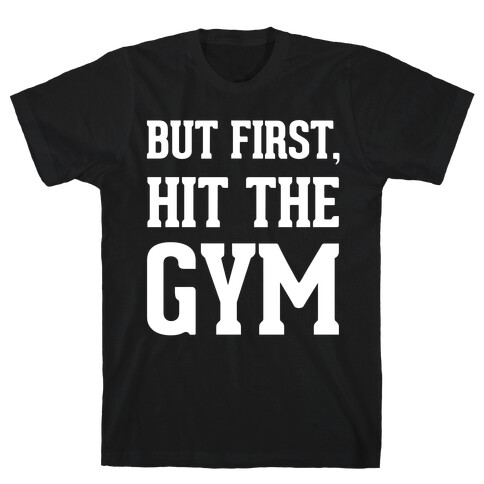 But First, Hit The Gym T-Shirt