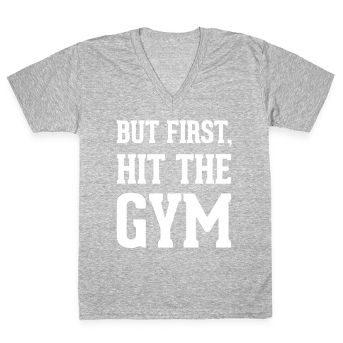 But First, Hit The Gym V-Neck Tee Shirt