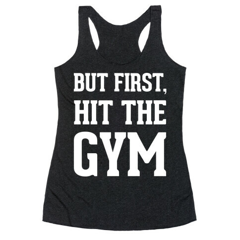 But First, Hit The Gym Racerback Tank Top