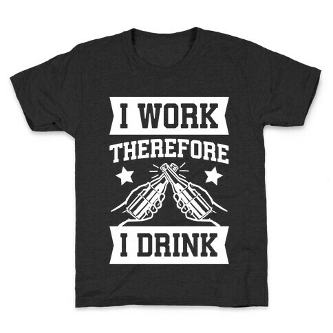 I Work Therefore I Drink Kids T-Shirt