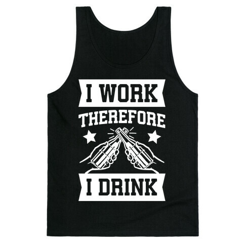 I Work Therefore I Drink Tank Top