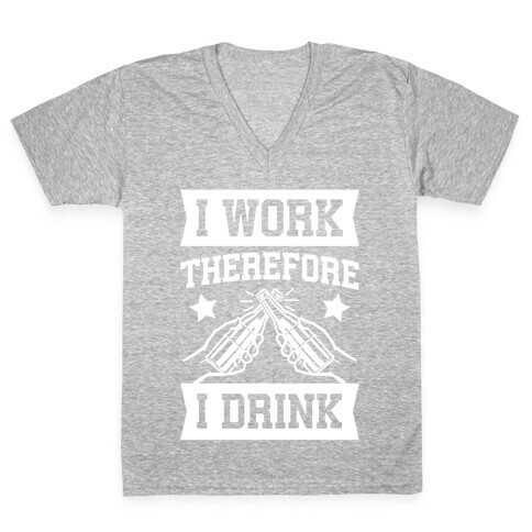 I Work Therefore I Drink V-Neck Tee Shirt