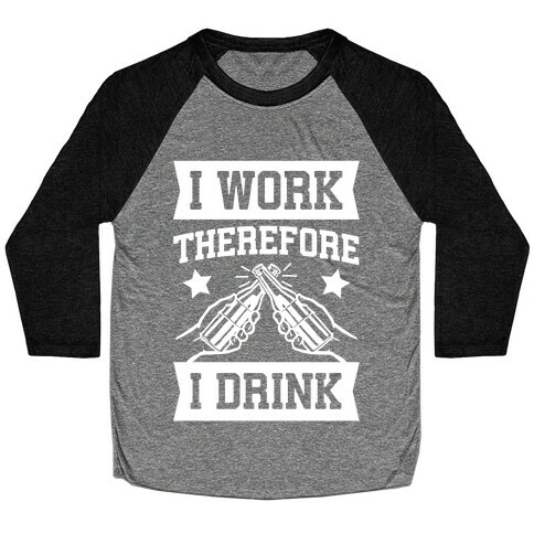 I Work Therefore I Drink Baseball Tee