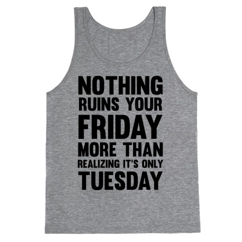 Nothing Ruins Your Friday More Than Realizing It's Only Tuesday Tank Top