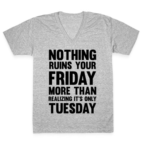 Nothing Ruins Your Friday More Than Realizing It's Only Tuesday V-Neck Tee Shirt