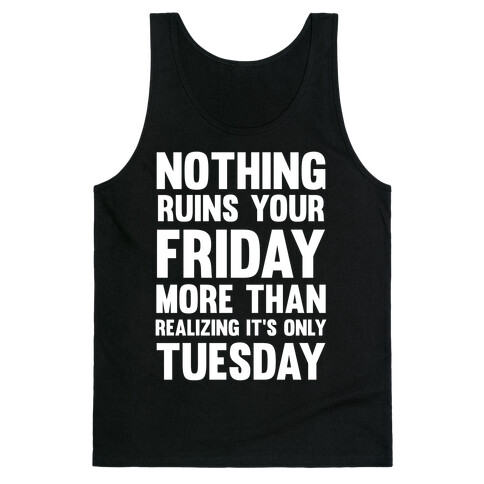 Nothing Ruins Your Friday More Than Realizing It's Only Tuesday Tank Top