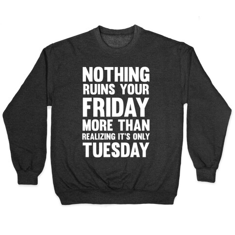 Nothing Ruins Your Friday More Than Realizing It's Only Tuesday Pullover