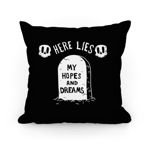Here Lies My Hopes And Dreams Pillow