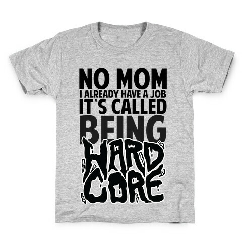 No Mom I Already Have Job It's Called Being Hardcore Kids T-Shirt