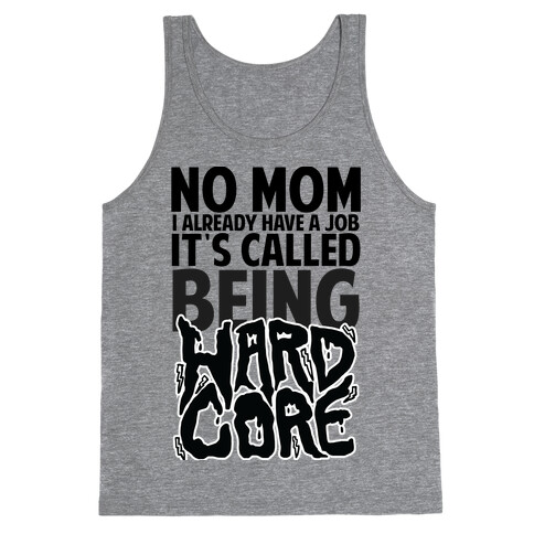 No Mom I Already Have Job It's Called Being Hardcore Tank Top