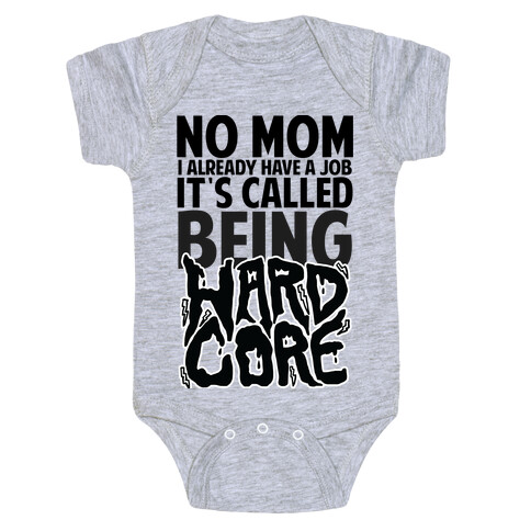 No Mom I Already Have Job It's Called Being Hardcore Baby One-Piece