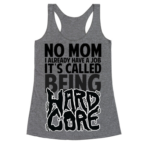 No Mom I Already Have Job It's Called Being Hardcore Racerback Tank Top