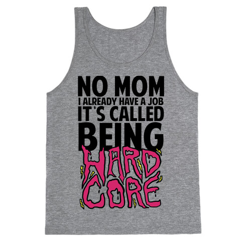 No Mom I Already Have Job It's Called Being Hardcore Tank Top