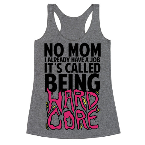 No Mom I Already Have Job It's Called Being Hardcore Racerback Tank Top