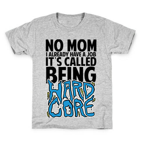 No Mom I Already Have Job It's Called Being Hardcore Kids T-Shirt