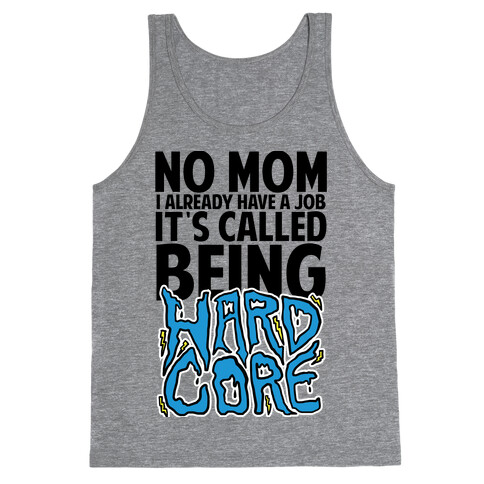 No Mom I Already Have Job It's Called Being Hardcore Tank Top