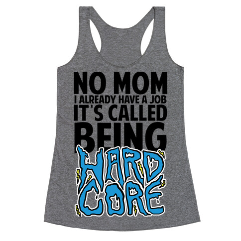 No Mom I Already Have Job It's Called Being Hardcore Racerback Tank Top