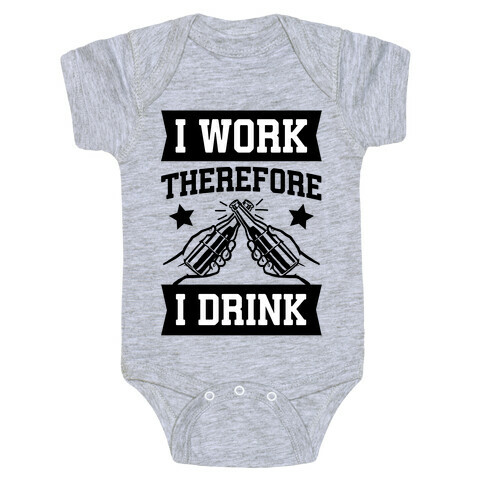 I Work Therefore I Drink (beer) Baby One-Piece