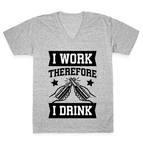 I Work Therefore I Drink (beer) V-Neck Tee Shirt