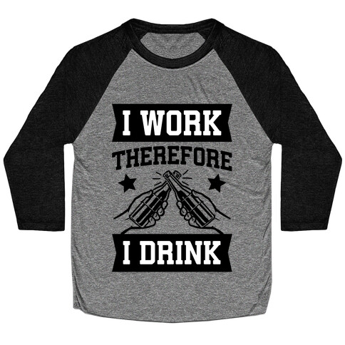 I Work Therefore I Drink (beer) Baseball Tee