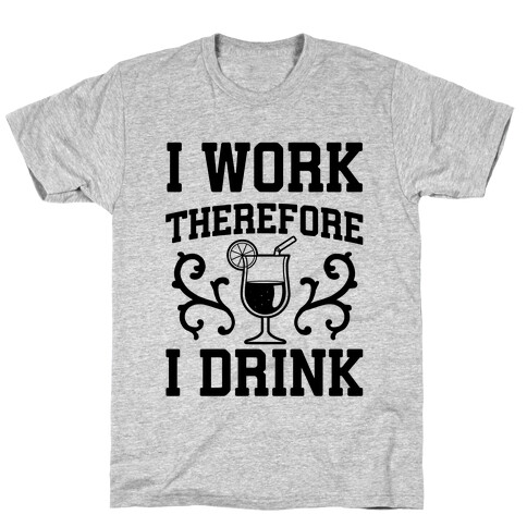 I Work Therefore I Drink (Margarita) T-Shirt