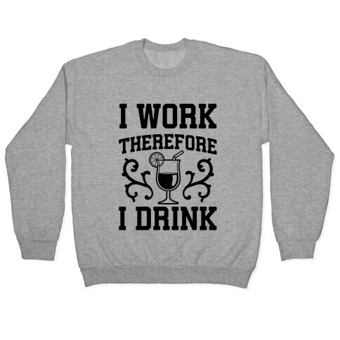 I Work Therefore I Drink (Margarita) Pullover