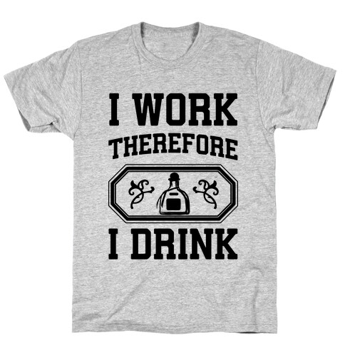 I Work Therefore I Drink (Tequila) T-Shirt