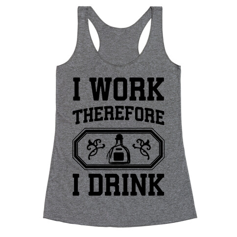 I Work Therefore I Drink (Tequila) Racerback Tank Top