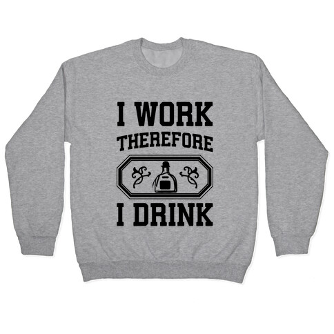 I Work Therefore I Drink (Tequila) Pullover