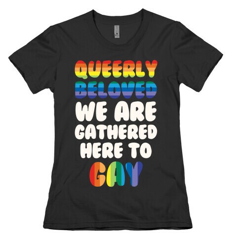 Queerly Beloved We Are Gathered Here To Gay Womens T-Shirt