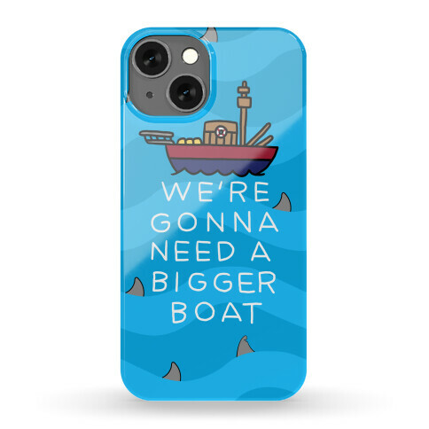 We're Gonna Need A Bigger Boat Phone Case