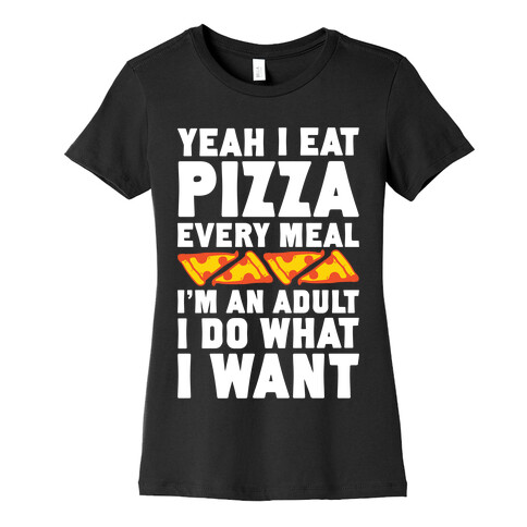 Yeah I Eat Pizza Every Meal Womens T-Shirt